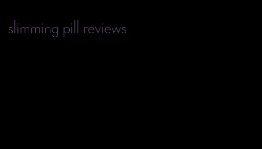 slimming pill reviews