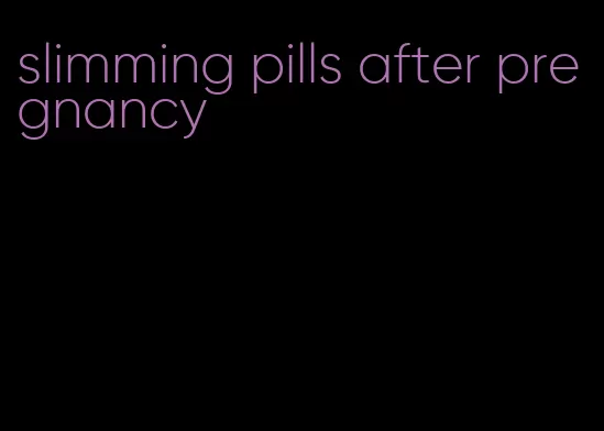 slimming pills after pregnancy
