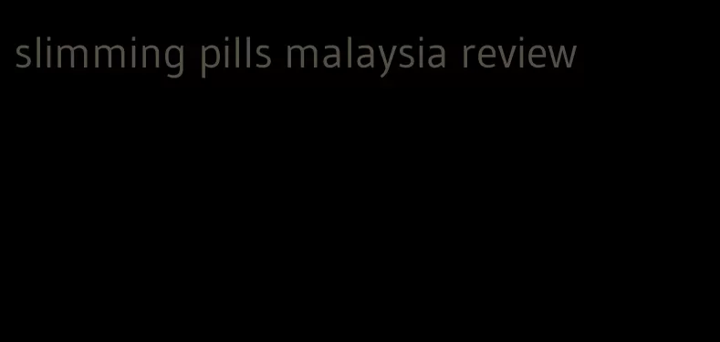 slimming pills malaysia review