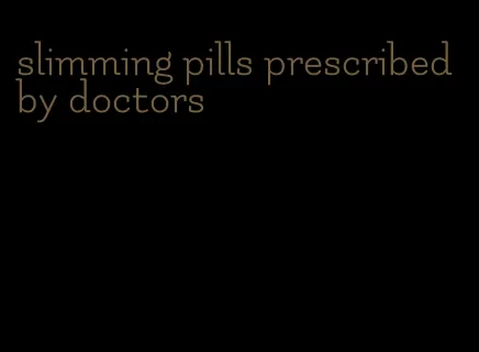 slimming pills prescribed by doctors