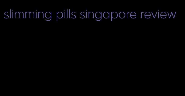 slimming pills singapore review