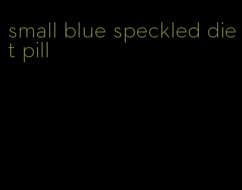 small blue speckled diet pill