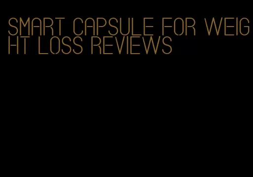smart capsule for weight loss reviews