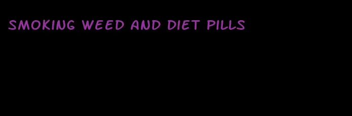 smoking weed and diet pills