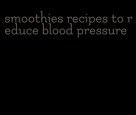 smoothies recipes to reduce blood pressure