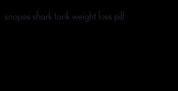 snopes shark tank weight loss pill