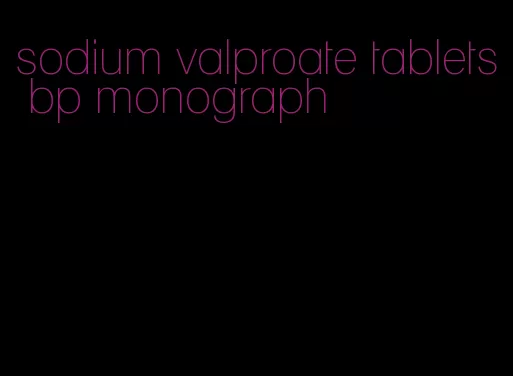 sodium valproate tablets bp monograph