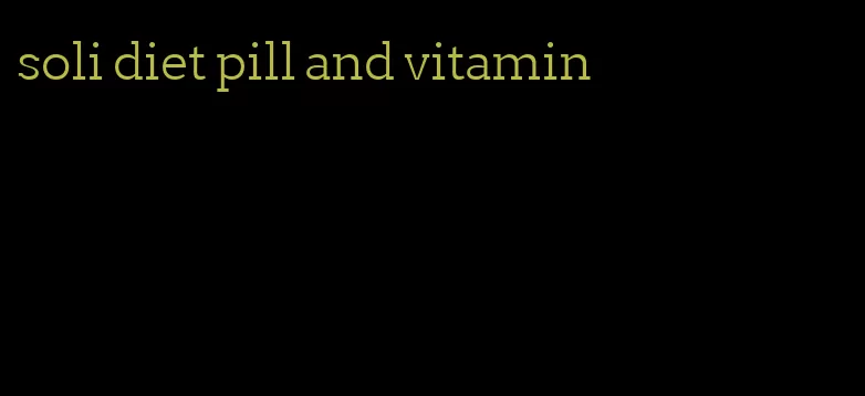 soli diet pill and vitamin