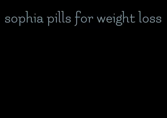 sophia pills for weight loss