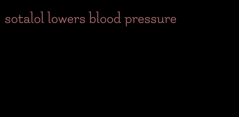 sotalol lowers blood pressure