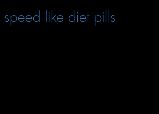 speed like diet pills