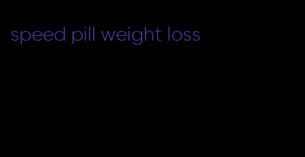 speed pill weight loss