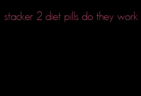 stacker 2 diet pills do they work