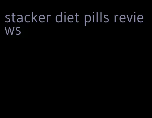 stacker diet pills reviews