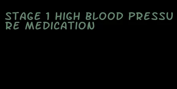stage 1 high blood pressure medication
