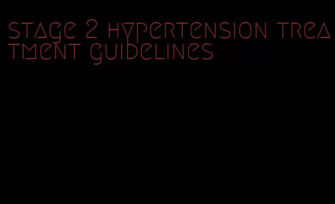 stage 2 hypertension treatment guidelines