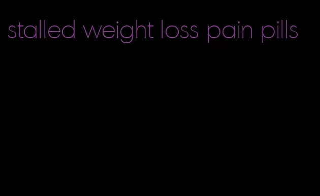 stalled weight loss pain pills