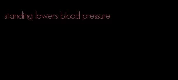 standing lowers blood pressure