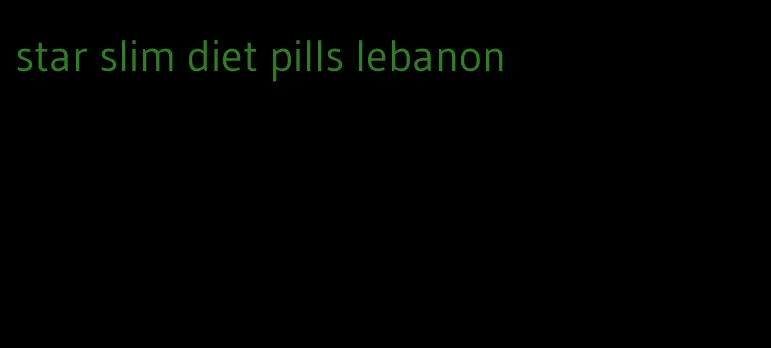 star slim diet pills lebanon