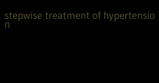 stepwise treatment of hypertension