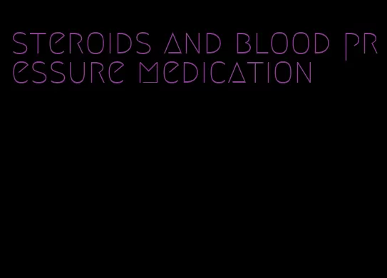 steroids and blood pressure medication