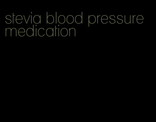 stevia blood pressure medication