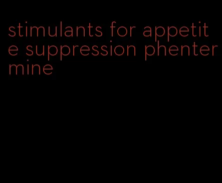 stimulants for appetite suppression phentermine