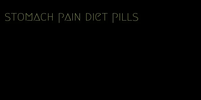 stomach pain diet pills
