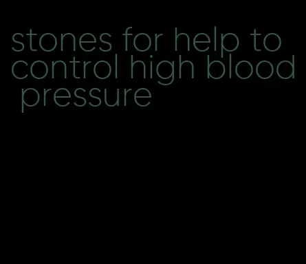 stones for help to control high blood pressure