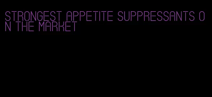 strongest appetite suppressants on the market