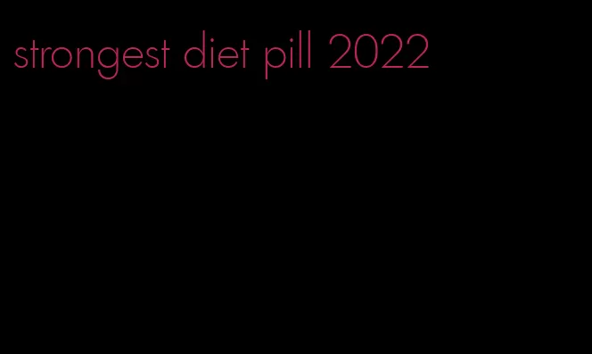strongest diet pill 2022