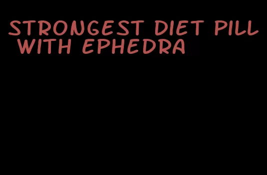 strongest diet pill with ephedra