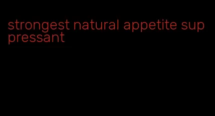 strongest natural appetite suppressant