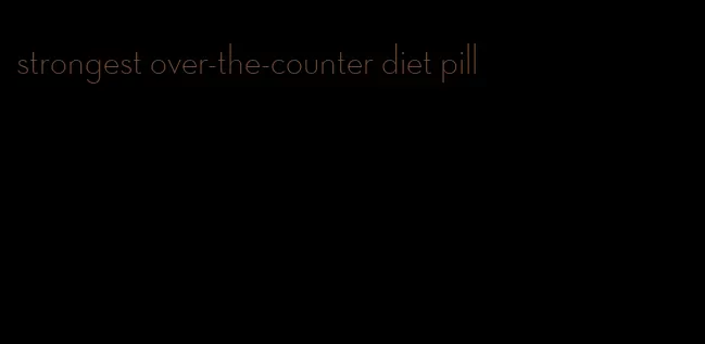 strongest over-the-counter diet pill