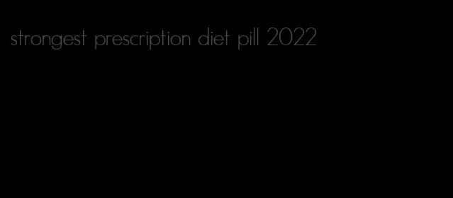 strongest prescription diet pill 2022