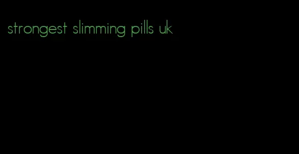 strongest slimming pills uk