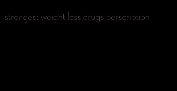 strongest weight loss drugs perscription