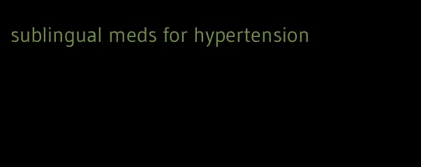 sublingual meds for hypertension