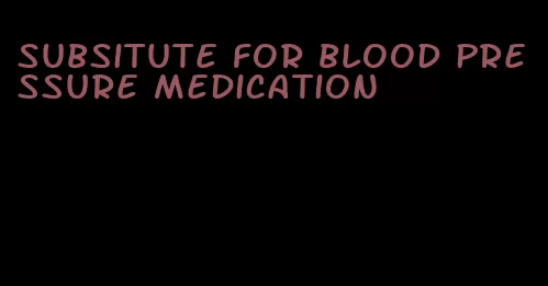 subsitute for blood pressure medication