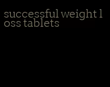 successful weight loss tablets