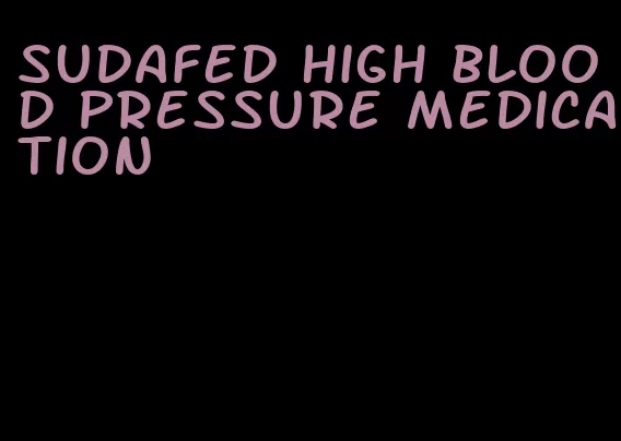 sudafed high blood pressure medication