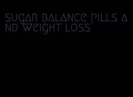 sugar balance pills and weight loss