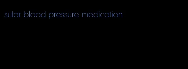 sular blood pressure medication