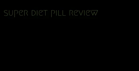 super diet pill review