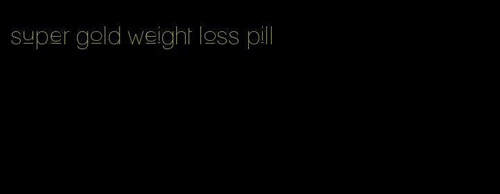 super gold weight loss pill