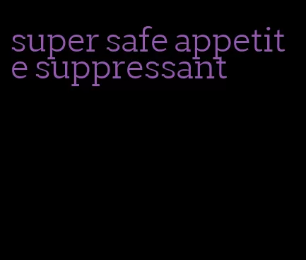 super safe appetite suppressant