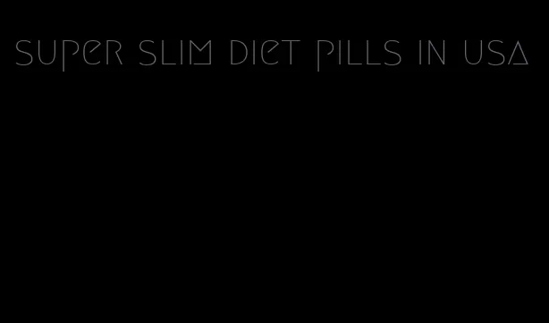 super slim diet pills in usa