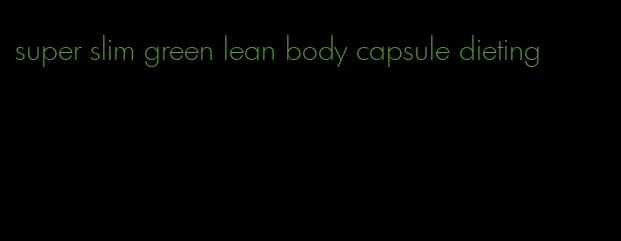 super slim green lean body capsule dieting