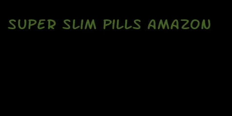 super slim pills amazon