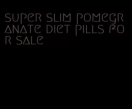 super slim pomegranate diet pills for sale